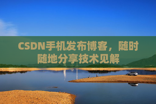 CSDN手机发布博客，随时随地分享技术见解